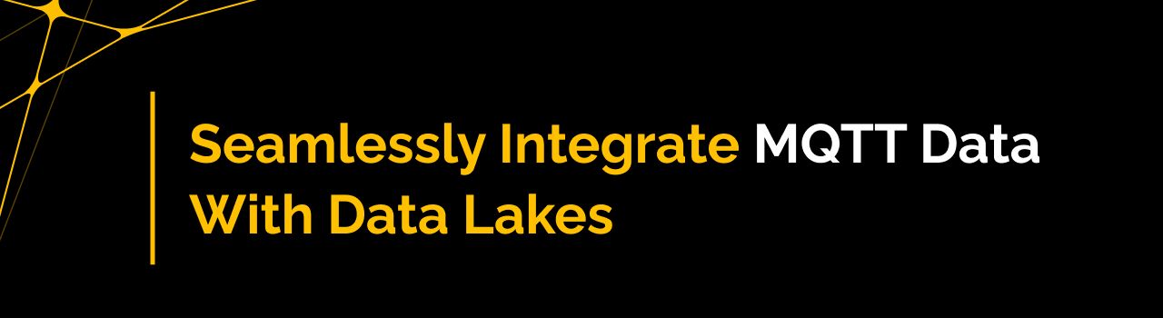 Seamlessly Integrate MQTT Data With Data Lakes
