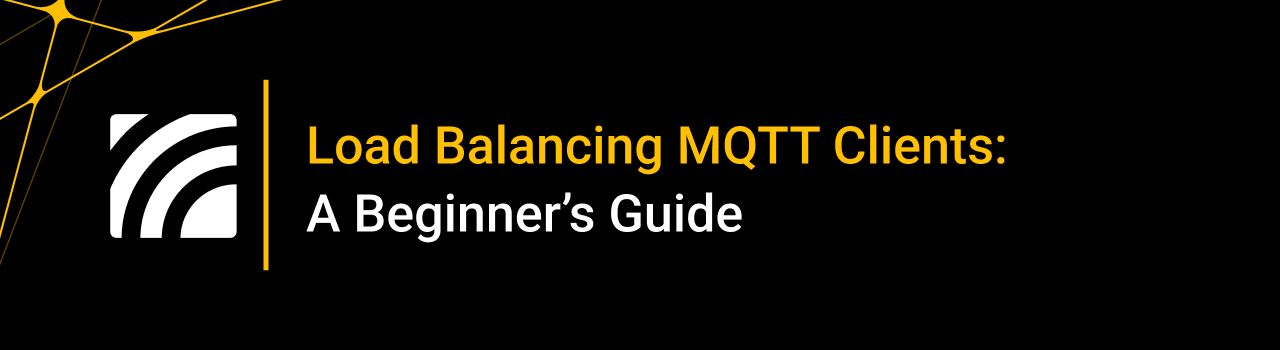 Load Balancing MQTT Clients: A Beginner’s Guide