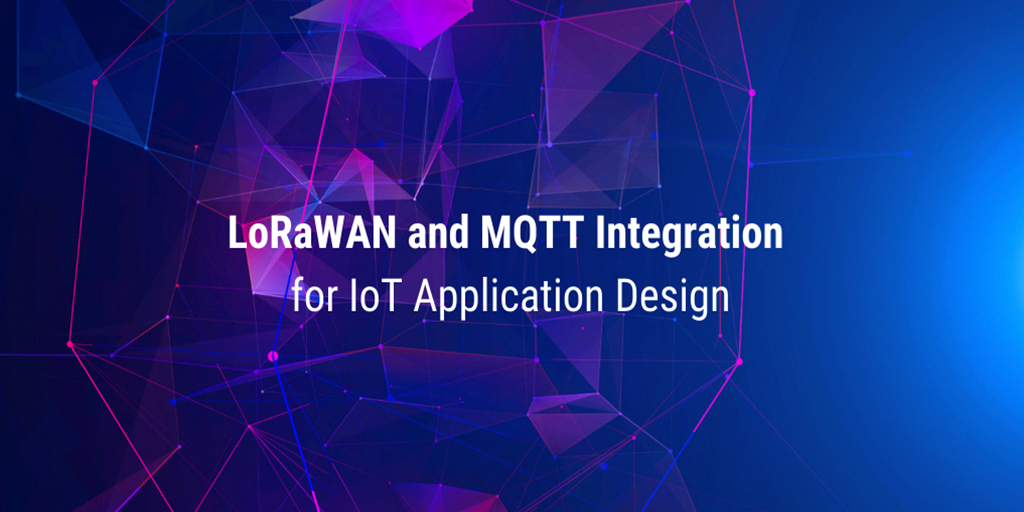 LoRaWAN and MQTT Integration for IoT Application Design