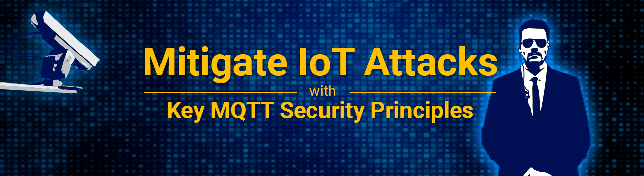 Mitigate IoT Attacks with Key MQTT Security Principles