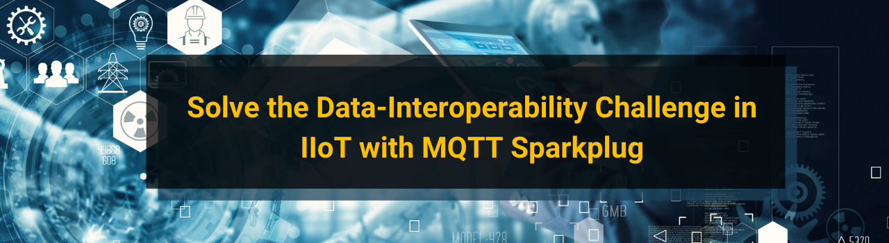 Solve the Data-Interoperability Challenge in IIoT with MQTT Sparkplug