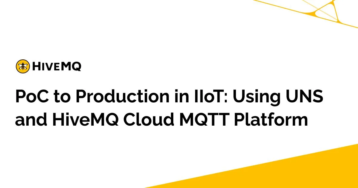 PoC to Production in IIoT: Using UNS and HiveMQ Cloud MQTT Platform