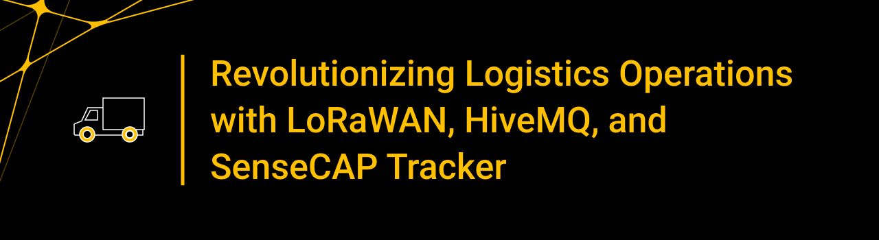 Revolutionizing Logistics Operations with LoRaWAN, HiveMQ, and SenseCAP Tracker