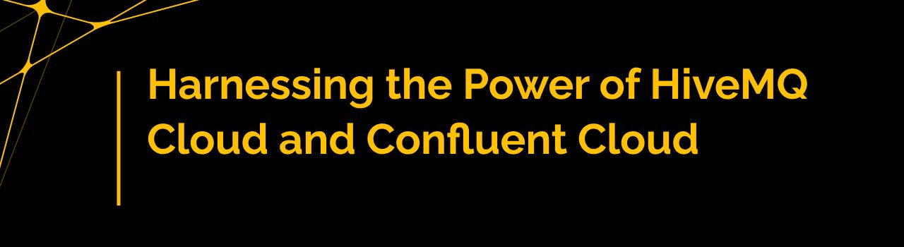 Harnessing the Power of HiveMQ Cloud and Confluent Cloud