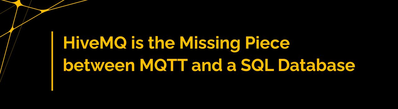 HiveMQ is the Missing Piece between MQTT and a SQL Database