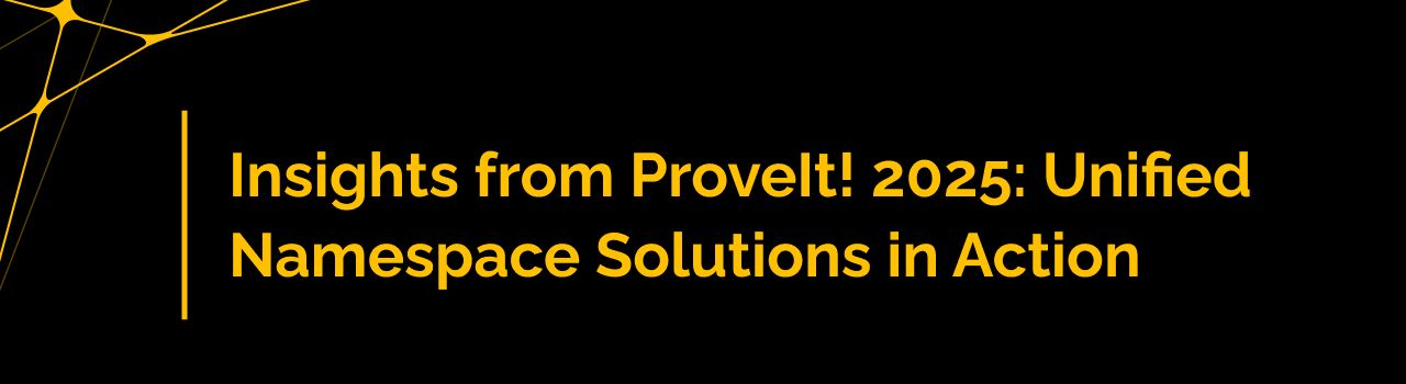 Insights from ProveIt! 2025: Unified Namespace Solutions in Action