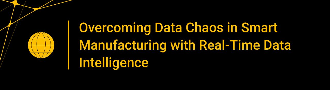 Overcoming Data Chaos in Smart Manufacturing with Real-Time Data Intelligence