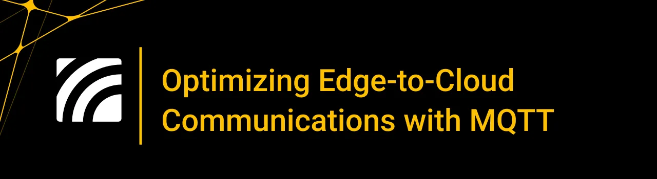 Optimizing Edge-to-Cloud Communications with MQTT