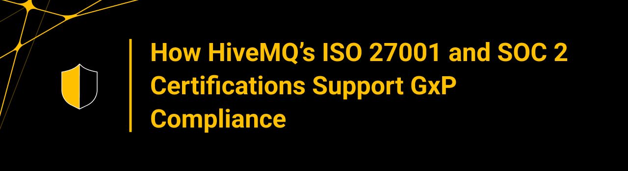 How HiveMQ’s ISO 27001 and SOC 2 Certifications Support GxP Compliance
