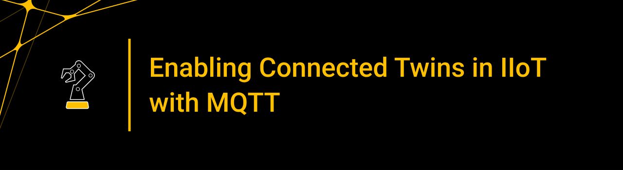 Enabling Connected Twins in IIoT with MQTT