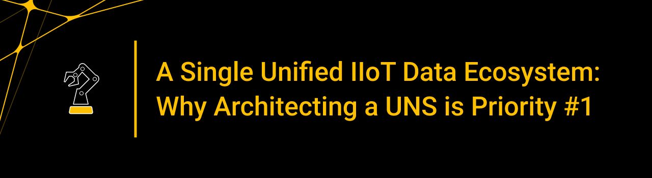 A Single Unified IIoT Data Ecosystem: Why Architecting a UNS is Priority #1