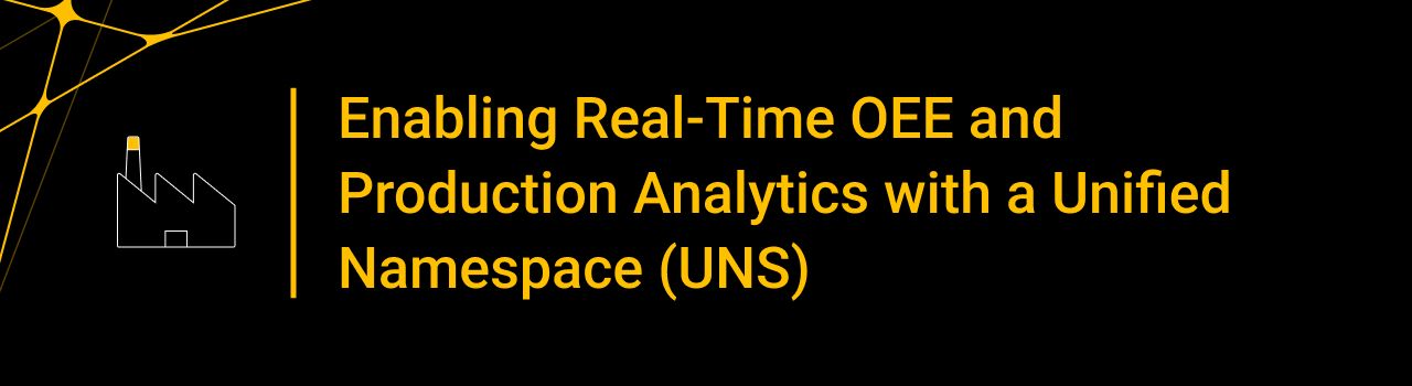 Enabling Real-Time OEE and Production Analytics with a Unified Namespace (UNS)