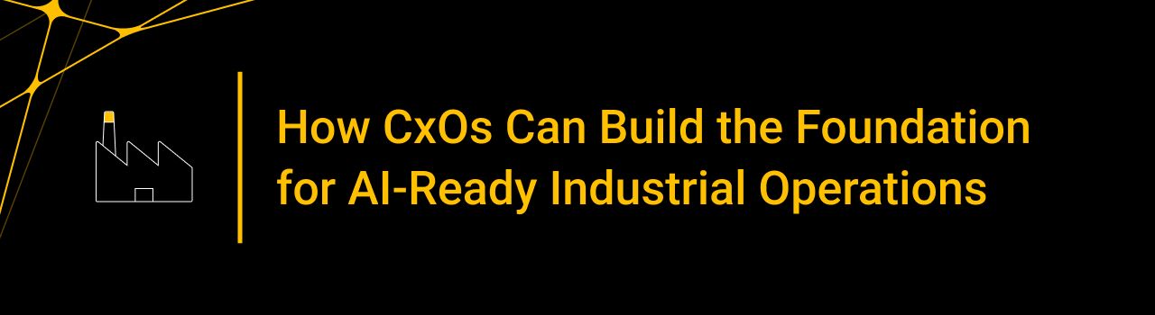 How CxOs Can Build the Foundation for AI-Ready Industrial Operations