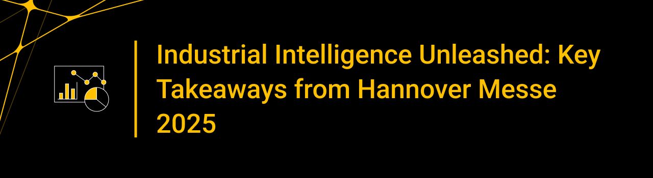 Industrial Intelligence Unleashed: Key Takeaways from Hannover Messe 2025