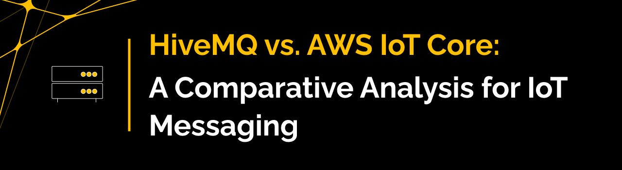 HiveMQ vs. AWS IoT Core: A Comparative Analysis for IoT Messaging