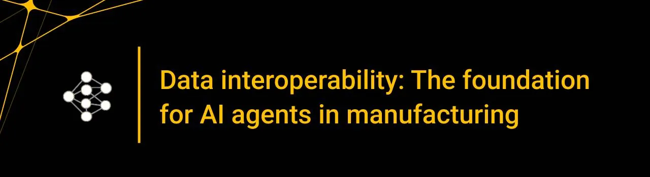 Data interoperability: The foundation for AI agents in manufacturing