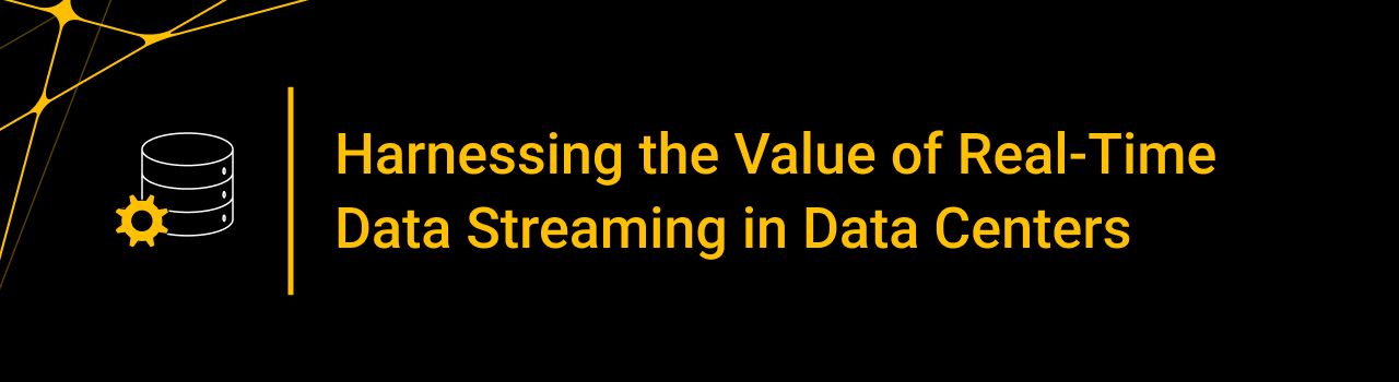 Harnessing the Value of Real-Time Data Streaming in Data Centers