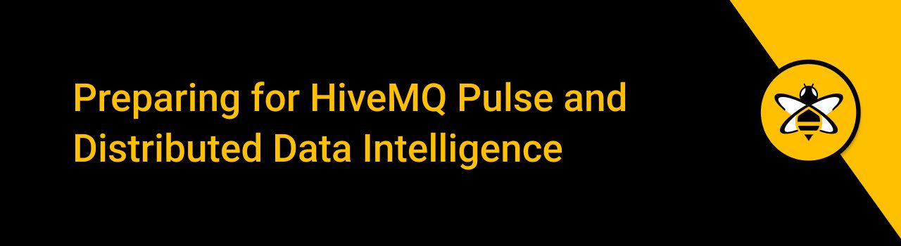 Preparing for HiveMQ Pulse and Distributed Data Intelligence