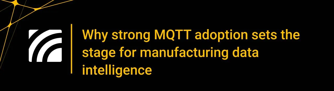 Why strong MQTT adoption sets the stage for manufacturing data intelligence