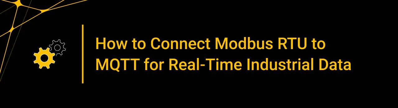 How to Connect Modbus RTU to MQTT for Real-Time Industrial Data