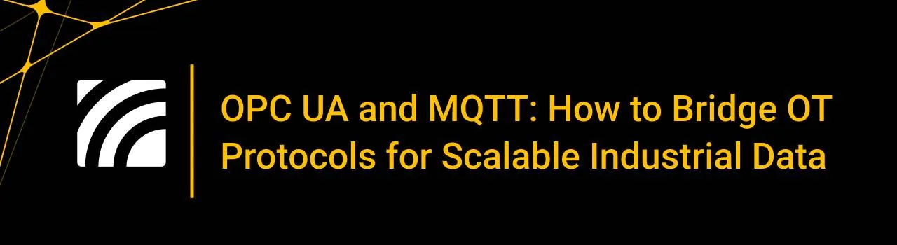 OPC UA and MQTT: How to Bridge OT Protocols for Scalable Industrial Data