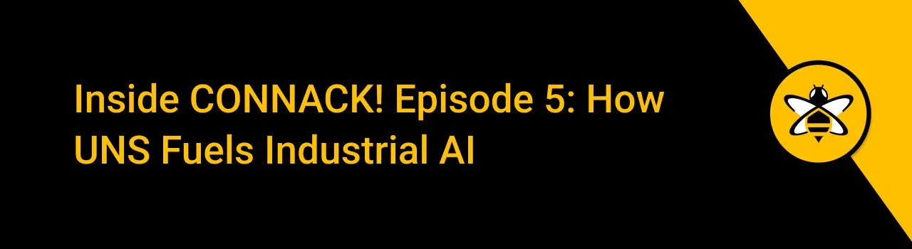 Inside CONNACK! Episode 5: How UNS Fuels Industrial AI