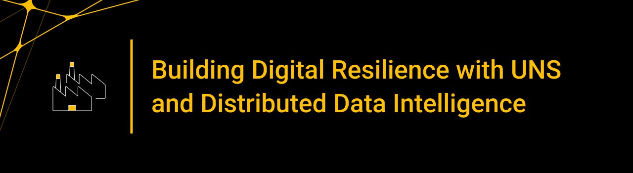 Building Digital Resilience with UNS and Distributed Data Intelligence