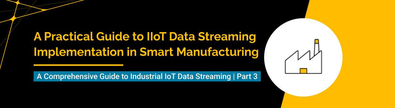 A Practical Guide to IIoT Data Streaming Implementation in Smart Manufacturing