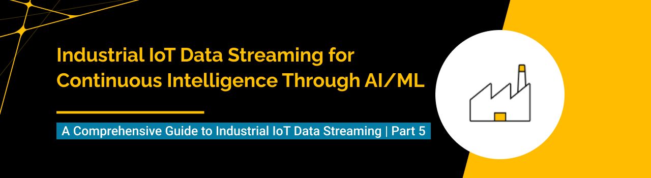 Industrial IoT Data Streaming for Continuous Intelligence Through AI/ML