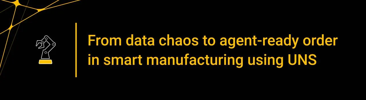 From data chaos to agent-ready order in smart manufacturing using UNS