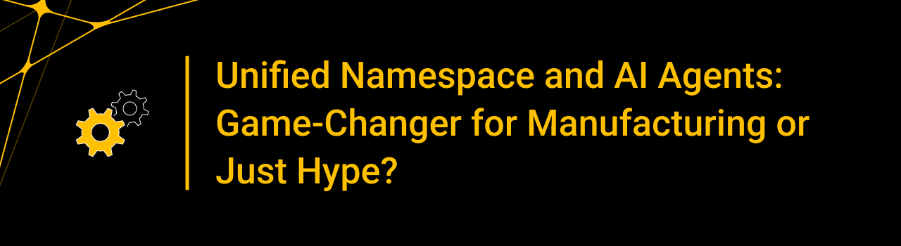 Unified Namespace and AI Agents: Game-Changer for Manufacturing or Just Hype?