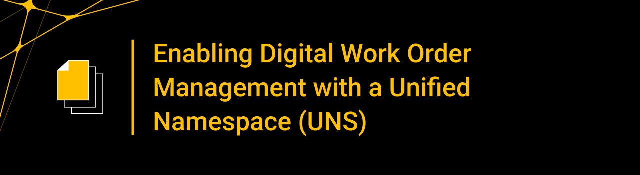 Enabling Digital Work Order Management with a Unified Namespace (UNS)