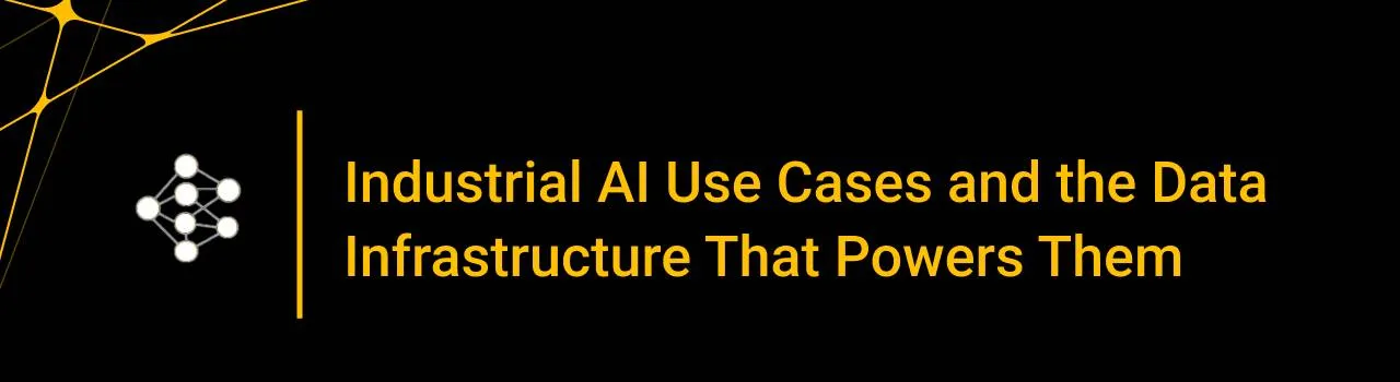 Industrial AI Use Cases and the Data Infrastructure That Powers Them