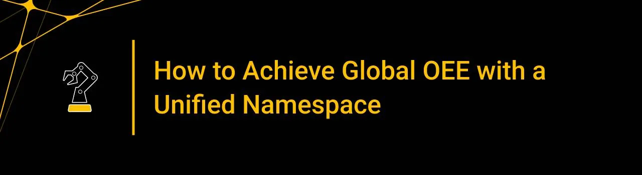 How to Achieve Global OEE with a Unified Namespace