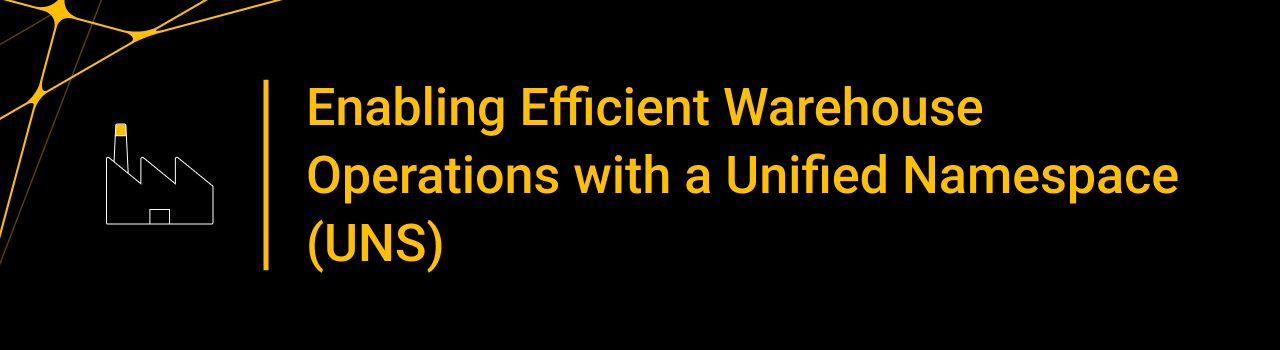 Enabling Efficient Warehouse Operations with a Unified Namespace (UNS)