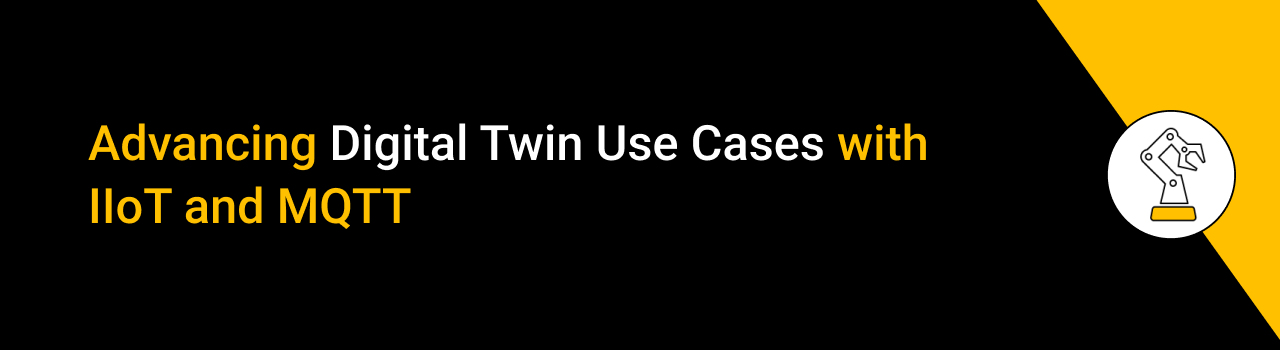 Advancing Digital Twin Use Cases with IIoT and MQTT